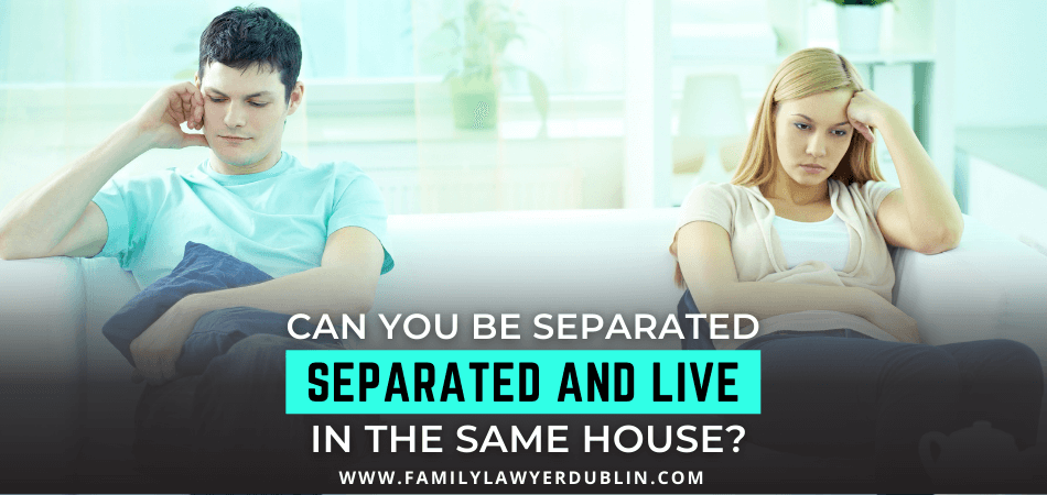Can You Be Separated And Live In The Same House